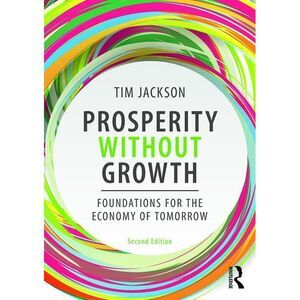 Prosperity without Growth: Foundations for the Economy of Tomorrow -- Tim Jackso